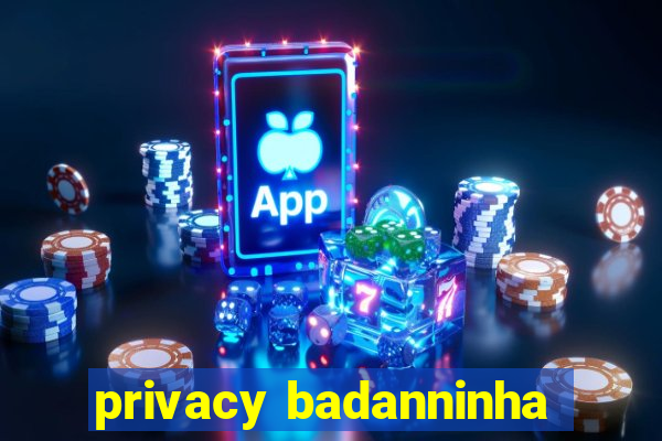privacy badanninha